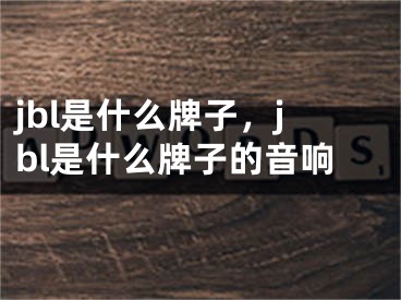 jbl是什么牌子，jbl是什么牌子的音響