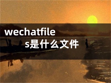 wechatfiles是什么文件