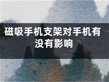 磁吸手機支架對手機有沒有影響