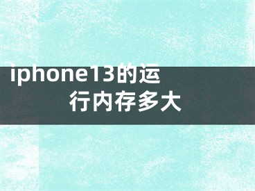 iphone13的運行內(nèi)存多大