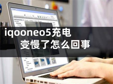 iqooneo5充電變慢了怎么回事