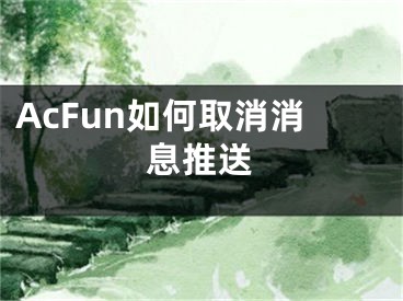 AcFun如何取消消息推送