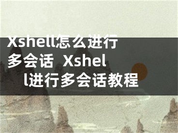 Xshell怎么進行多會話  Xshell進行多會話教程