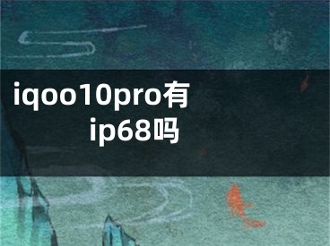 iqoo10pro有ip68嗎