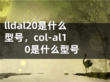 lldal20是什么型號(hào)，col-al10是什么型號(hào)