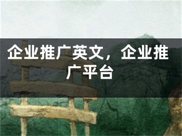 企業(yè)推廣英文，企業(yè)推廣平臺(tái)