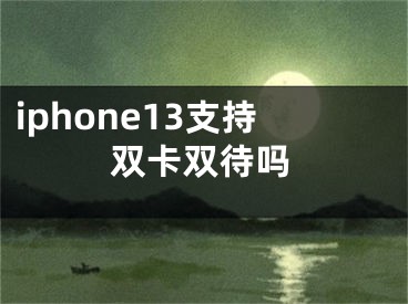 iphone13支持雙卡雙待嗎