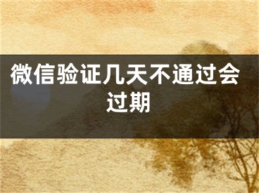 微信驗(yàn)證幾天不通過(guò)會(huì)過(guò)期