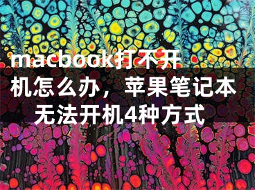 macbook打不開機(jī)怎么辦，蘋果筆記本無法開機(jī)4種方式