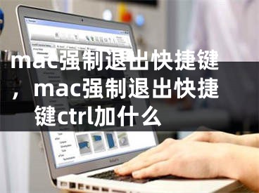 mac強(qiáng)制退出快捷鍵，mac強(qiáng)制退出快捷鍵ctrl加什么