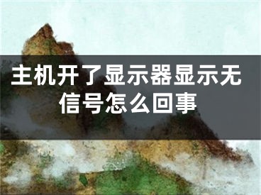 主機(jī)開了顯示器顯示無信號(hào)怎么回事