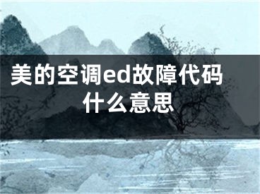 美的空調(diào)ed故障代碼什么意思