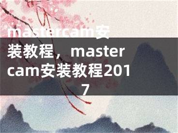 mastercam安裝教程，mastercam安裝教程2017