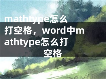 mathtype怎么打空格，word中mathtype怎么打空格