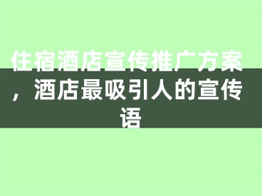 住宿酒店宣傳推廣方案，酒店最吸引人的宣傳語(yǔ)