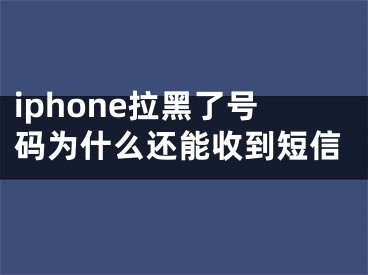 iphone拉黑了號(hào)碼為什么還能收到短信