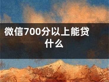 微信700分以上能貸什么