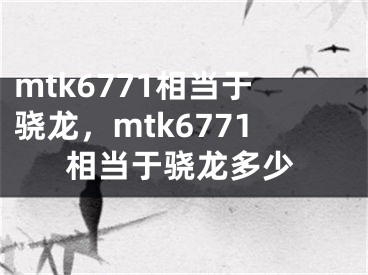 mtk6771相當于驍龍，mtk6771相當于驍龍多少