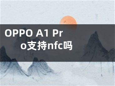 OPPO A1 Pro支持nfc嗎