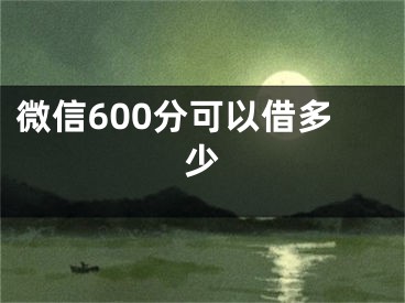 微信600分可以借多少