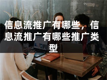 信息流推廣有哪些，信息流推廣有哪些推廣類(lèi)型