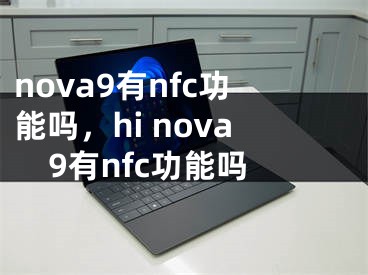 nova9有nfc功能嗎，hi nova9有nfc功能嗎