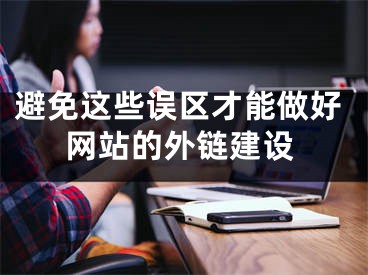 避免這些誤區(qū)才能做好網(wǎng)站的外鏈建設(shè)