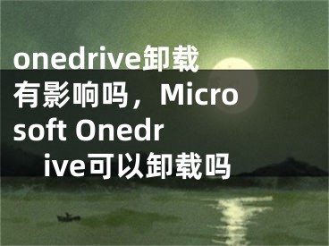 onedrive卸載有影響嗎，Microsoft Onedrive可以卸載嗎