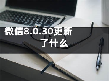 微信8.0.30更新了什么