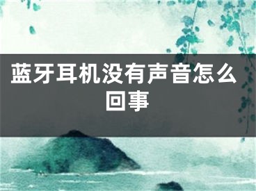 藍牙耳機沒有聲音怎么回事