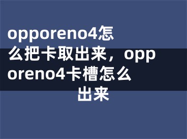 opporeno4怎么把卡取出來，opporeno4卡槽怎么出來