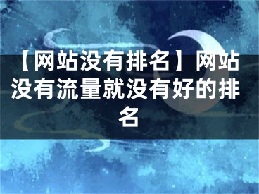 【網站沒有排名】網站沒有流量就沒有好的排名