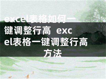 excel表格如何一鍵調(diào)整行高  excel表格一鍵調(diào)整行高方法