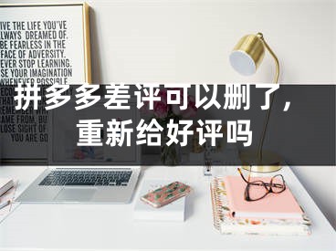 拼多多差評可以刪了,重新給好評嗎