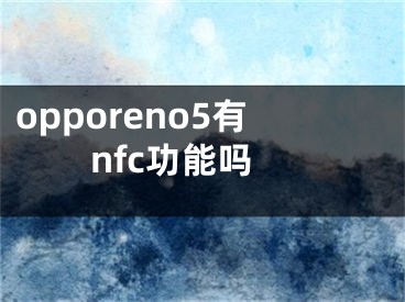 opporeno5有nfc功能嗎