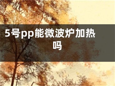 5號pp能微波爐加熱嗎