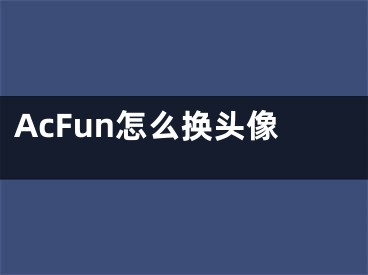 AcFun怎么換頭像