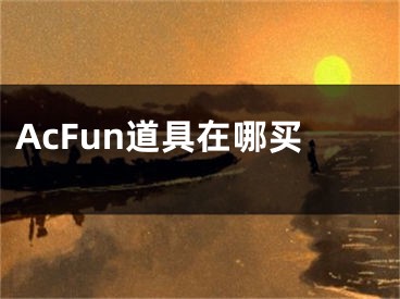 AcFun道具在哪買