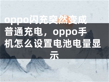 oppo閃充突然變成普通充電，oppo手機怎么設(shè)置電池電量顯示