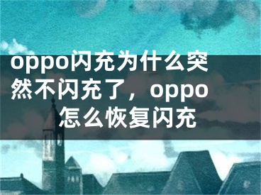 oppo閃充為什么突然不閃充了，oppo怎么恢復(fù)閃充