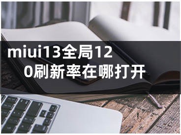 miui13全局120刷新率在哪打開