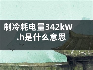 制冷耗電量342kW.h是什么意思