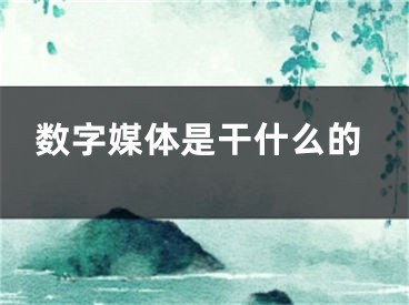 數(shù)字媒體是干什么的