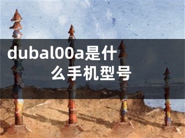 dubal00a是什么手機(jī)型號(hào)