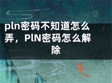 pln密碼不知道怎么弄，PlN密碼怎么解除