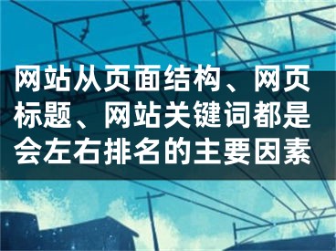 網站從頁面結構、網頁標題、網站關鍵詞都是會左右排名的主要因素