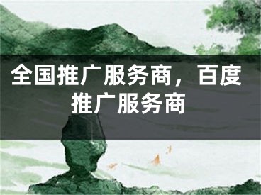 全國推廣服務(wù)商，百度推廣服務(wù)商