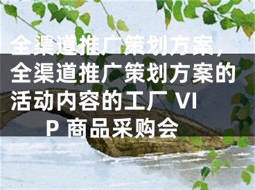 全渠道推廣策劃方案，全渠道推廣策劃方案的活動內(nèi)容的工廠 VIP 商品采購會