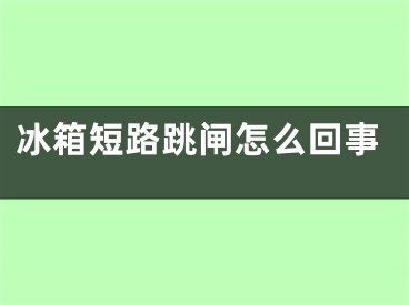 冰箱短路跳閘怎么回事