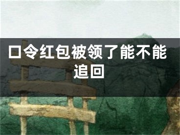 口令紅包被領(lǐng)了能不能追回